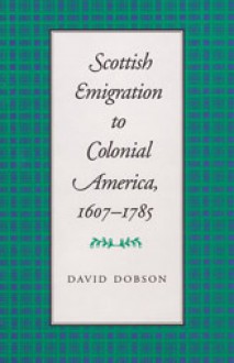 Scottish Emigration to Colonial America, 1607-1785 - David Dobson