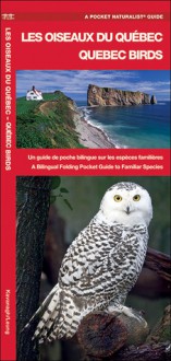 Les Oiseaux du Québec/Quebec Birds: Un guide de poche bilingue sur les espèces familière/A Bilingual Folding Pocket Guide to Familiar Species - James Kavanagh, Raymond Leung