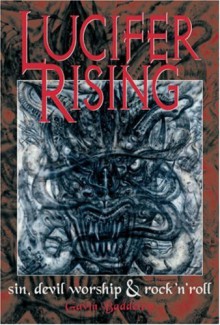 Lucifer Rising: A Book Of Sin, Devil Worship, and Rock'n'Roll - Gavin Baddeley