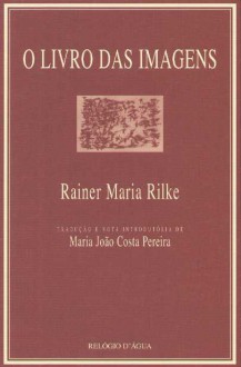 O Livro das Imagens - Rainer Maria Rilke, Maria João Costa Pereira