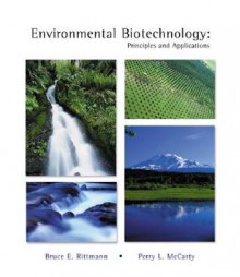 Environmental Biotechnology: Principles and Applications - Bruce Rittman, Perry L. McCarty, Bruce Rittman