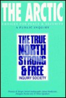 The Arctic: Choices for Peace and Security : Proceedings of a Public Meeting - Thomas R. Berger, Douglas Roche