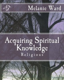 Acquiring Spiritual Knowledge: Religious - Melanie Ward