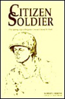 Citizen Soldier: The Fighting Style of Brigadier General Edward W. Bird - Robert J. Berens