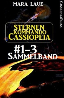 Sternenkommando Cassiopeia, Band 1-3: Sammelband (German Edition) - Mara Laue, Steve Mayer