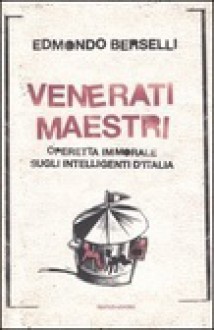 Venerati maestri: Operetta immorale sugli intelligenti d'Italia - Edmondo Berselli