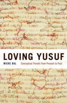 Loving Yusuf: Conceptual Travels from Present to Past - Mieke Bal