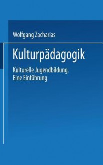 Kulturpadagogik: Kulturelle Jugendbildung Eine Einfuhrung - Wolfgang Zacharias