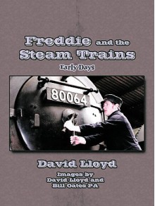 Freddie and the Steam Trains: Book 1: Early Days - David Lloyd