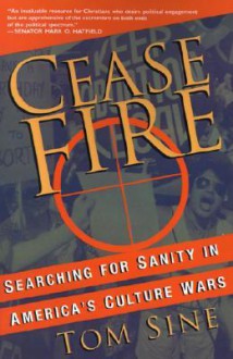 Cease Fire: Searching for Sanity in America's Culture Wars - Tom Sine