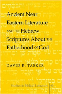 Ancient Near Eastern Literature and the Hebrew Scriptures about the Fatherhood of God - David R. Tasker