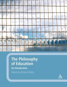 The Philosophy of Education: An Introduction - Richard Bailey