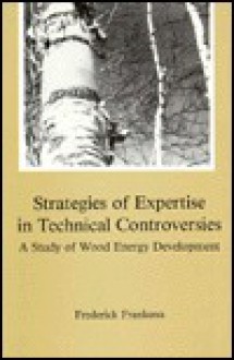 Strategies of Expertise in Technical Controversies: A Study of Wood Energy Development - Frederick Frankena, Jonathan Goldstein