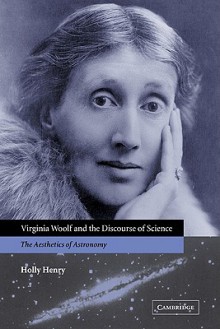 Virginia Woolf and the Discourse of Science: The Aesthetics of Astronomy - Holly Henry