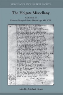 The Holgate Miscellany: An Edition of Pierpont Morgan Library Manuscript, MA 1057 - Pierpont Morgan Library