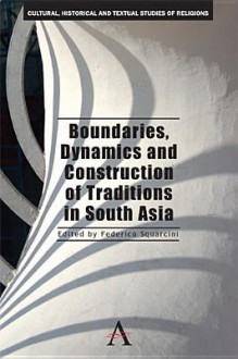 Boundaries, Dynamics and Construction of Traditions in South Asia - Federico Squarcini