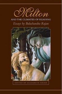 Milton and the Climates of Reading: Essays by Balachandra Rajan - Balachandra Rajan