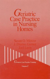 Geriatric Case Practice in Nursing Homes - Susan O. Mercer, Joel Leon, J. Dianne Garner