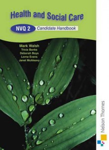 Health and Social Care Nvq 2: Candidate Handbook - Mark Walsh, Tricia Banks, Deborah Boys, Lorna Evans, Janet McAleavy