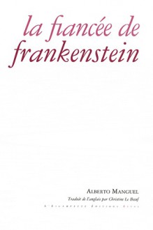 La Fiancée de Frankenstein - Alberto Manguel, Christine Le Bœuf