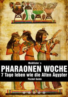 Die Pharaonen-Woche: Leben und essen wie die Alten Ägypter, Geheimrezepte für Schönheit und Diät aus dem Altertum (Kochbuch, Rezepte, Abnehmen, Kochrezepte) (German Edition) - McAllister