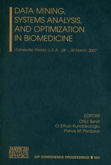 Data Mining, Systems Analysis, and Optimization in Biomedicine: Gainesvile, Florida, U.S.A., 28-30 March 2007 - Onur Seref, O. Erhun Kundakcioglu, Panos M. Pardalos