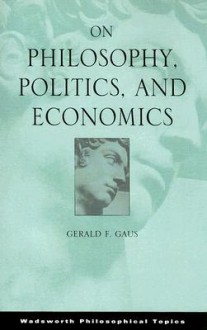 On Philosophy, Politics, and Economics (Wadsworth Philosophical Topics) - Gerald F. Gaus