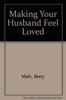 Making Your Husband Feel Loved - Betty Malz