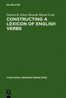 Constructing a Lexicon of English Verbs - Pamela B. Faber, Ricardo Mairal-Usbon, Ricardo Mairal Uson