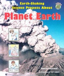 Earth-Shaking Science Projects about Planet Earth - Robert Gardner, Tom LaBaff