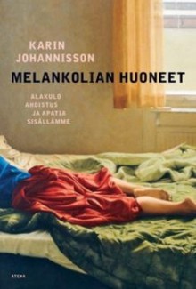 Melankolian huoneet: alakulo, ahdistus ja apatia sisällämme - Karin Johannisson, Ulla Lempinen