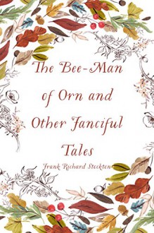 The Bee-Man of Orn and Other Fanciful Tales - Frank Richard Stockton