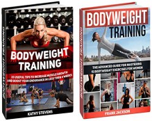 Bodyweight Training Box Set: 33 Tips to Increase Your Muscle Growth and Boost Your Endurance plus 15 Advanced Bodyweight Exercises for Women (Bodyweight ... Bodyweight Training, Bodyweight Workout) - Kathy Stevens, Frank Jackson