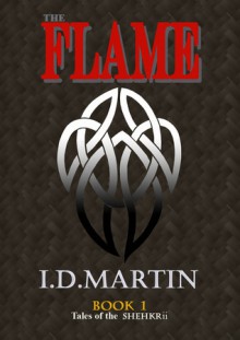 The Flame: Book 1 (Tales of the Shehkrii) - I.D. Martin