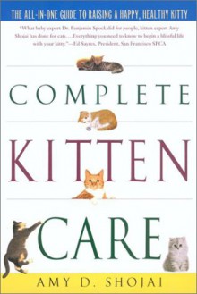 Complete Kitten Care - Amy D. Shojai