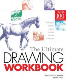 The Ultimate Drawing Workbook. Barrington Barber and Peter Gray - Barrington Barber, Peter Gray
