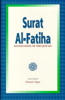 Surat Al-Fatiha: Foundation of the Qur'an - Hamid Algar