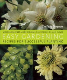 Easy Gardening: Recipes for Succesful Planting - Miranda Beaufort, Jane Nicholas, John Glover