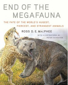 End of the Megafauna : the Fate of the World's Hugest, Fiercest, and Strangest Animals - Peter Schouten, Ross D. E. MacPhee