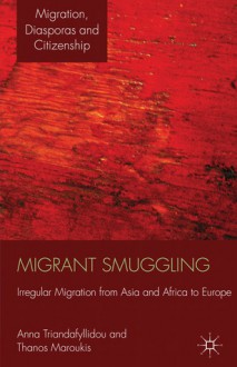 Migrant Smuggling: Irregular Migration from Asia and Africa to Europe - Anna Triandafyllidou, Thanos Maroukis