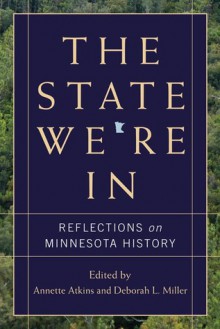 The State We're In: Reflections on Minnesota History - Annette Atkins, Debbie Miller