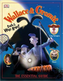 Wallace & Gromit Curse of the Were-Rabbit: The Essential Guide - Glenn Dakin