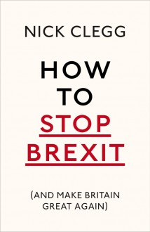 How To Stop Brexit - And Make Britain Great Again - Nick Clegg