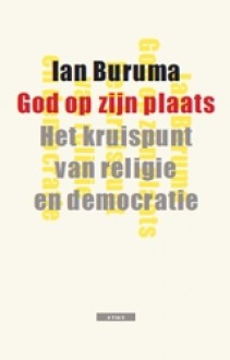 God op zijn plaats. Het kruispunt van religie en democratie - Ian Buruma