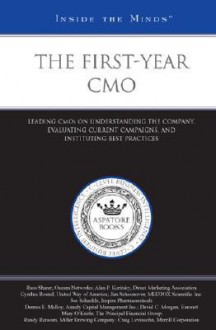 The First-Year CMO: Leading CMOS on Understanding the Company, Evaluating Current Campaigns, and Instituting Best Practices - Aspatore Books