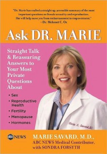 Ask Dr. Marie: What Women Need to Know about Hormones, Libido, and the Medical Problems No One Talks About - Marie Savard