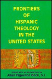 Frontiers Of Hispanic Theology In The United States - Allan Figueroa Deck, Allan Figueroa