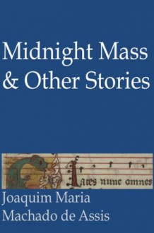 Midnight Mass and Other Stories - Machado de Assis, Juan LePuen