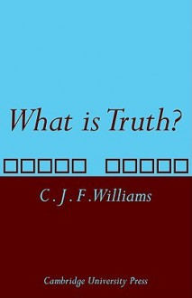 What Is Truth? - C.J.F. Williams