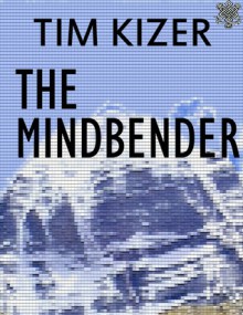 The Mindbender--A Suspense Novel - Tim Kizer